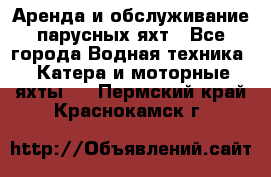 Аренда и обслуживание парусных яхт - Все города Водная техника » Катера и моторные яхты   . Пермский край,Краснокамск г.